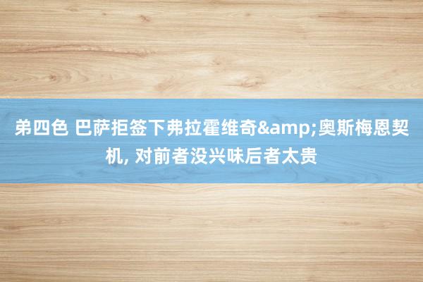 弟四色 巴萨拒签下弗拉霍维奇&奥斯梅恩契机， 对前者没兴味后者太贵