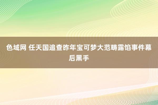 色域网 任天国追查昨年宝可梦大范畴露馅事件幕后黑手