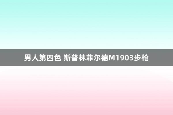 男人第四色 斯普林菲尔德M1903步枪